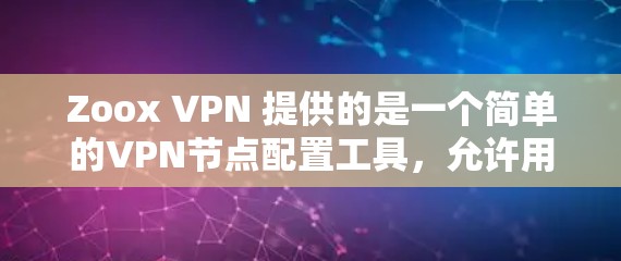 Zoox VPN 提供的是一个简单的VPN节点配置工具，允许用户在本地设置一个虚拟的VPN服务器，无需购买额外的设备。以下是一个详细的步骤说明，帮助您配置Zoox VPN节点