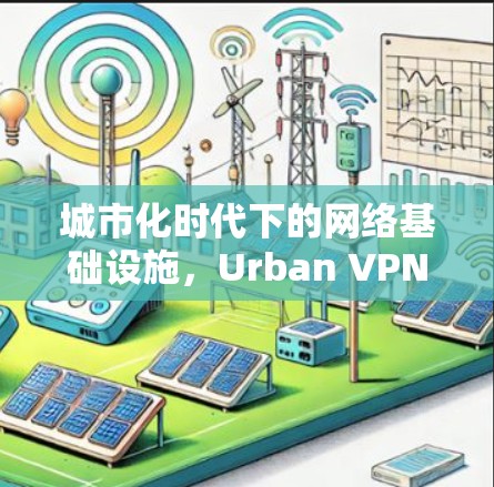 城市化时代下的网络基础设施，Urban VPN服务器详解