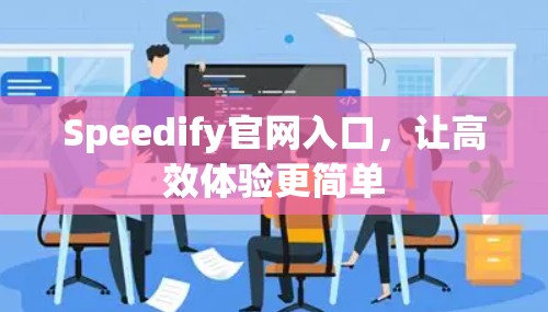 Speedify官网入口，让高效体验更简单