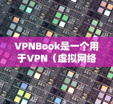 VPNBook是一个用于VPN（虚拟网络连接）的工具，帮助用户创建、管理并使用VPN连接。以下是VPNBook的使用教程
