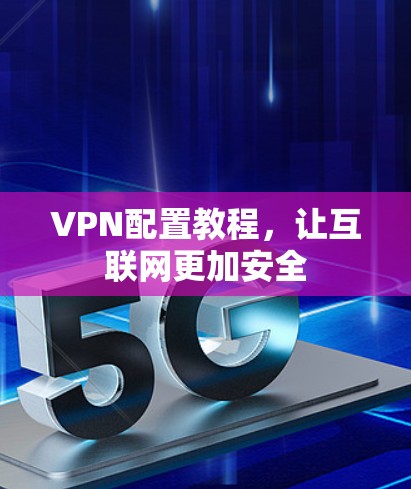 VPN配置教程，让互联网更加安全