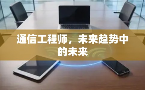通信工程师，未来趋势中的未来