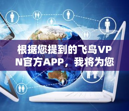 根据您提到的飞鸟VPN官方APP，我将为您提供一个基于最新信息的解决方案