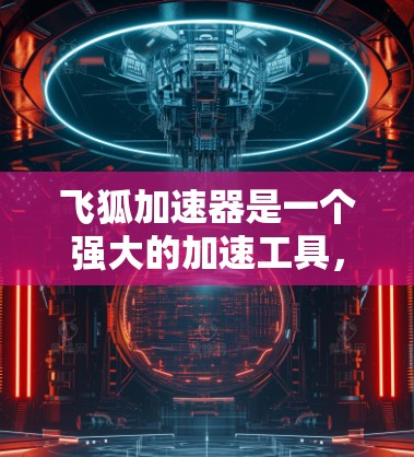 飞狐加速器是一个强大的加速工具，可以帮助您提升手机的上网和数据传输速度。以下是对飞狐加速器的操作步骤的清晰指南