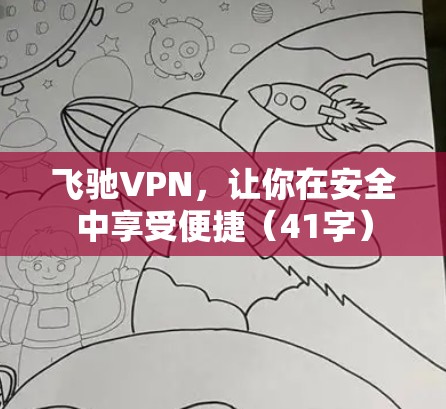 飞驰VPN，让你在安全中享受便捷（41字）