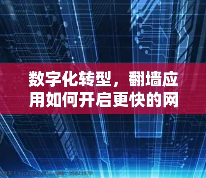 数字化转型，翻墙应用如何开启更快的网络连接？