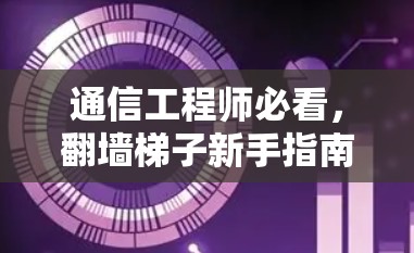 通信工程师必看，翻墙梯子新手指南
