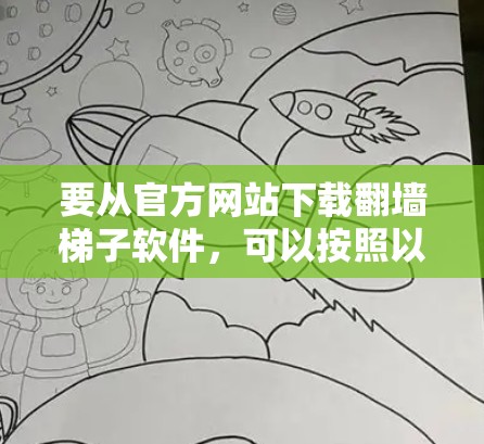要从官方网站下载翻墙梯子软件，可以按照以下步骤操作