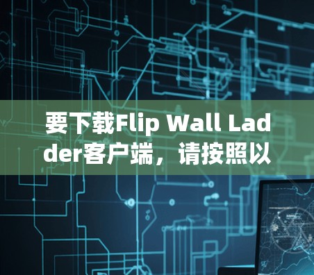 要下载Flip Wall Ladder客户端，请按照以下步骤进行