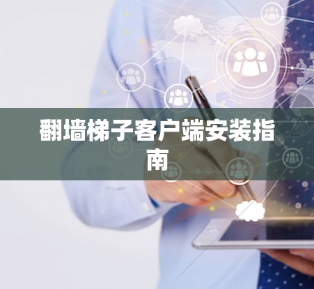 翻墙梯子客户端安装指南