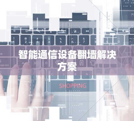 智能通信设备翻墙解决方案