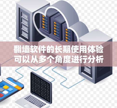 翻墙软件的长期使用体验可以从多个角度进行分析，包括功能、用户反馈、安全性和支持等因素。以下是对这些因素的详细总结