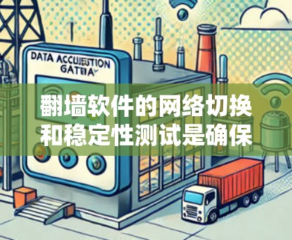 翻墙软件的网络切换和稳定性测试是确保数据安全的重要步骤。以下是一些实用的技巧，帮助您高效地进行这些操作