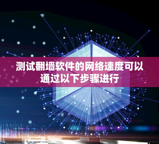 测试翻墙软件的网络速度可以通过以下步骤进行