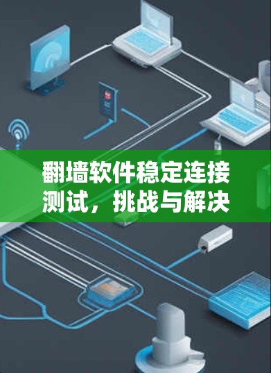 翻墙软件稳定连接测试，挑战与解决方案