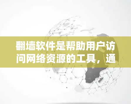 翻墙软件是帮助用户访问网络资源的工具，通常用于解决无法访问互联网网络的问题，如爬虫网站、恶意软件、服务器还原等问题。以下是一些关于翻墙软件的体验分享，帮助你更好地使用和选择