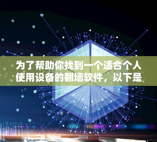为了帮助你找到一个适合个人使用设备的翻墙软件，以下是详细的步骤说明