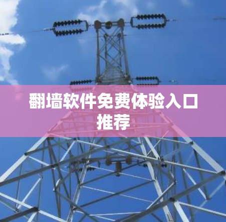 翻墙软件免费体验入口推荐