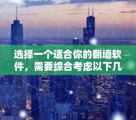 选择一个适合你的翻墙软件，需要综合考虑以下几个方面