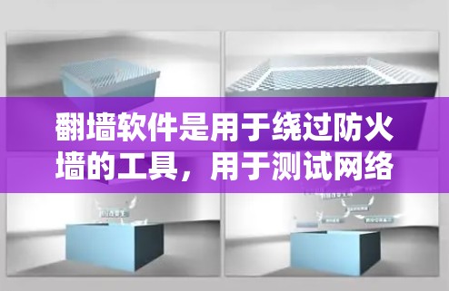 翻墙软件是用于绕过防火墙的工具，用于测试网络安全和检测网络流量。以下是关于翻墙软件快速网络测试和评测的详细分析