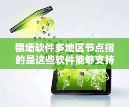 翻墙软件多地区节点指的是这些软件能够支持在多个地区的网络。以下是一些常见的翻墙软件及其在多地区支持情况