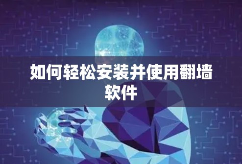 如何轻松安装并使用翻墙软件