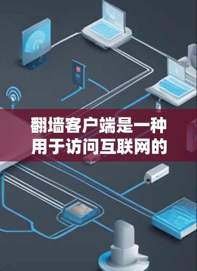翻墙客户端是一种用于访问互联网的客户端软件，提供了一种远程访问网络的体验。免费版通常带有较低的限制，例如流量限制和缓存管理，但可能会有一些限制，因此建议根据自己的需求选择合适的版本