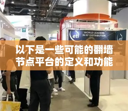 以下是一些可能的翻墙节点平台的定义和功能