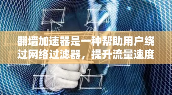 翻墙加速器是一种帮助用户绕过网络过滤器，提升流量速度的工具。以下是一些常见的翻墙加速器推荐，涵盖了免费版、付费版以及多平台支持的工具