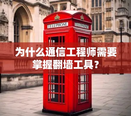 为什么通信工程师需要掌握翻墙工具？