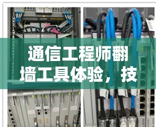 通信工程师翻墙工具体验，技术突破与行业影响