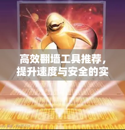 高效翻墙工具推荐，提升速度与安全的实用技巧