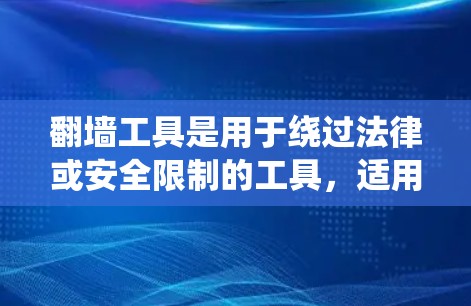 翻墙工具是用于绕过法律或安全限制的工具，适用于不同的人群。以下是适合的各种人群的介绍