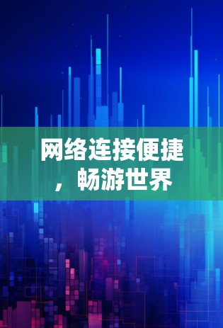 网络连接便捷，畅游世界