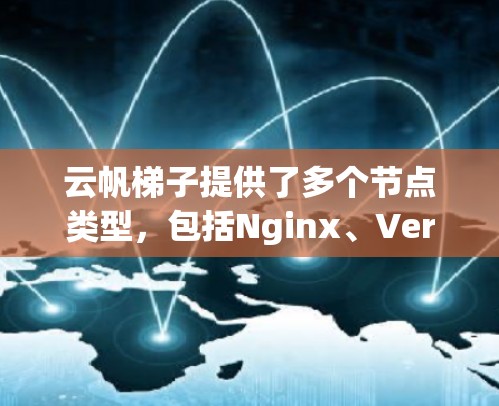 云帆梯子提供了多个节点类型，包括Nginx、Vercel和Kubernetes节点，每个节点都有其独特的性能和使用场景。以下是针对不同场景的推荐