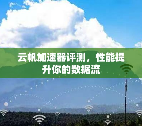 云帆加速器评测，性能提升你的数据流