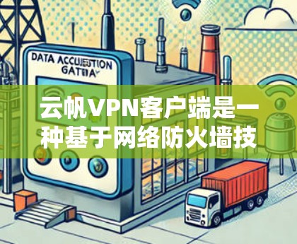 云帆VPN客户端是一种基于网络防火墙技术的VPN服务，旨在提供安全、便捷的网络传输。以下是关于云帆VPN客户端的详细信息