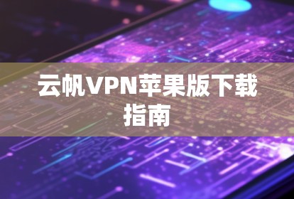 云帆VPN苹果版下载指南