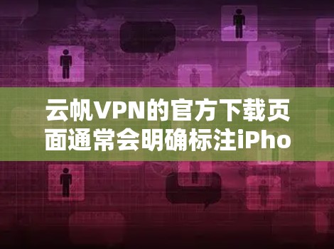 云帆VPN的官方下载页面通常会明确标注iPhone版。以下是步骤，帮助您找到对应的下载链接
