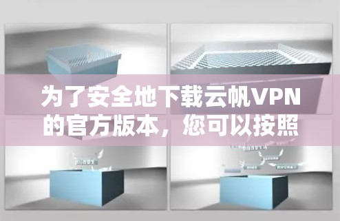 为了安全地下载云帆VPN的官方版本，您可以按照以下步骤操作