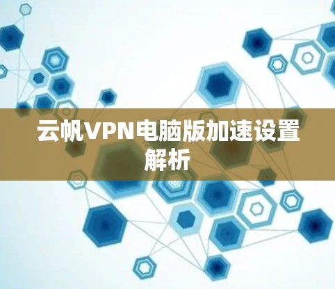 云帆VPN电脑版加速设置解析