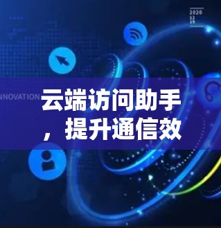 云端访问助手，提升通信效率的高效数据传输助手
