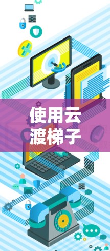 使用云渡梯子的步骤如下