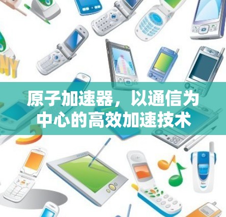 原子加速器，以通信为中心的高效加速技术