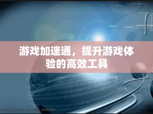 游戏加速通，提升游戏体验的高效工具