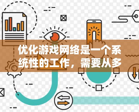 优化游戏网络是一个系统性的工作，需要从多个方面入手，以确保游戏运行高效且稳定。以下是详细的步骤指南