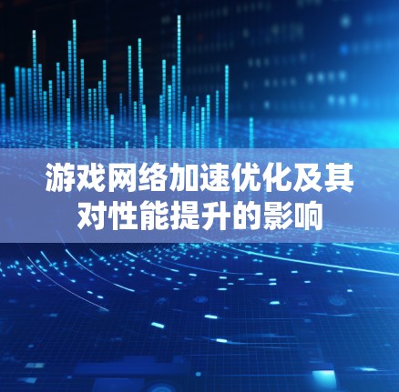 游戏网络加速优化及其对性能提升的影响