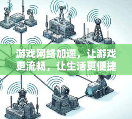 游戏网络加速，让游戏更流畅，让生活更便捷