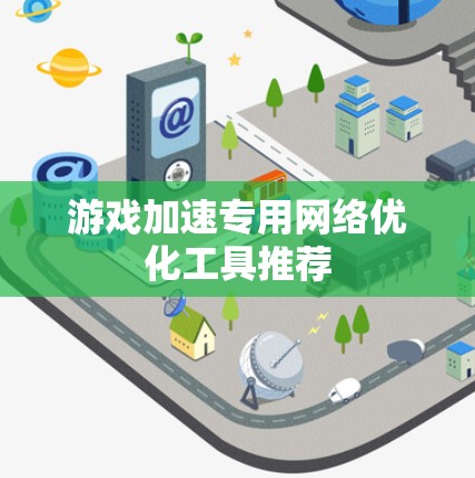 游戏加速专用网络优化工具推荐