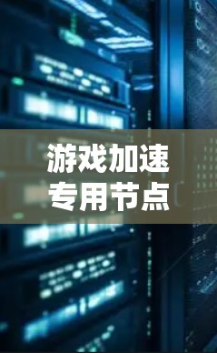 游戏加速专用节点选择的方法可以从多个角度进行综合考虑，以确保加速服务器节点高效、稳定地支持游戏运行。以下是详细的步骤说明